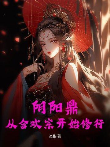 阴阳鼎:从合欢宗开始修行